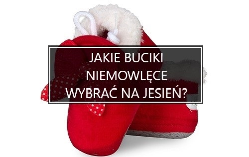 Jakie buciki niemowlęce wybrać na jesień?