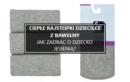 Jak zadbać o dziecko jesienią? Ciepłe rajstopki dziecięce z bawełny
