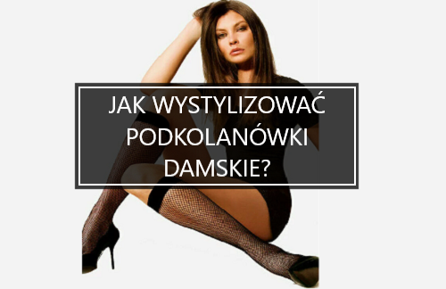 Jak wystylizować podkolanówki damskie?