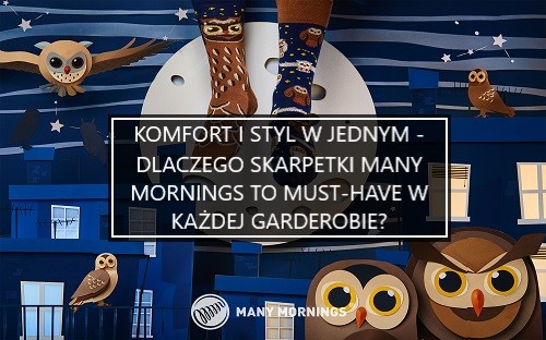 Komfort i styl w jednym - dlaczego skarpetki Many Mornings to must-have w każdej garderobie?