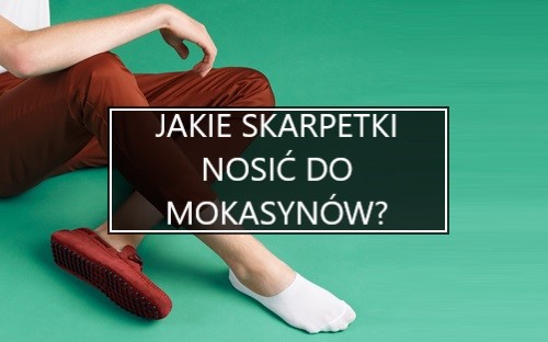 Jakie skarpetki nosić do mokasynów?