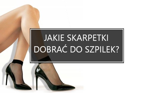 Jakie skarpetki dobrać do szpilek?